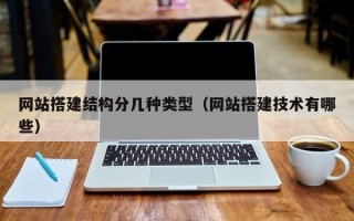 柳林网站搭建结构分几种类型（网站搭建技术有哪些）
