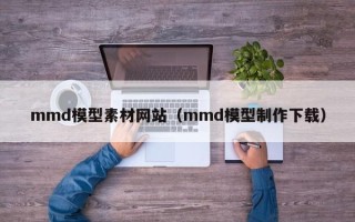 柳林mmd模型素材网站（mmd模型制作下载）