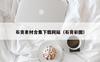 柳林石膏素材合集下载网站（石膏彩图）