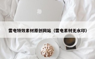 柳林雷电特效素材原创网站（雷电素材无水印）