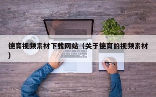 柳林德育视频素材下载网站（关于德育的视频素材）
