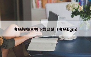 柳林考场视频素材下载网站（考场bgm）